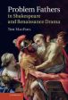 Problem Fathers in Shakespeare and Renaissance Drama Online now