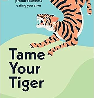 Tame Your Tiger: How to stop your product business eating you alive Online